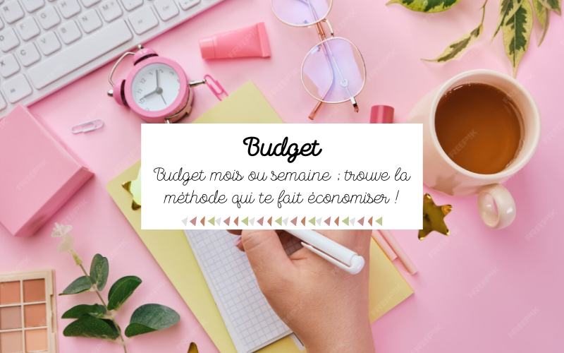 Budget mois ou semaine ; trouve la méthode qui te fait économiser !