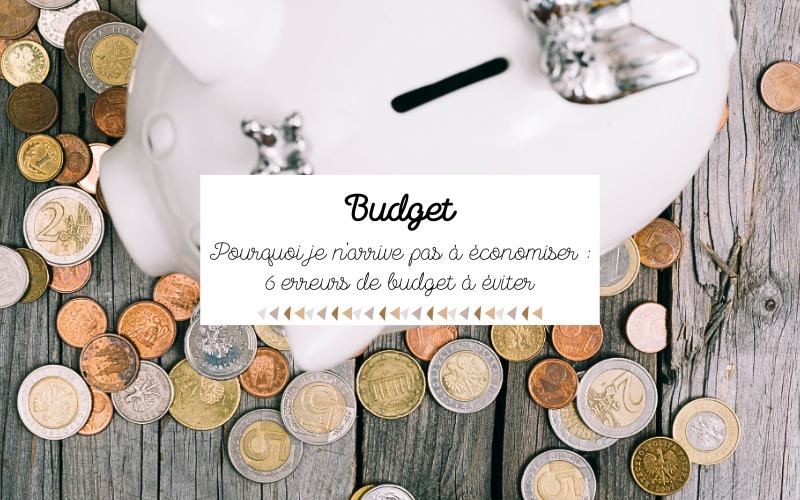 Pourquoi je n’arrive pas à économiser : 6 erreurs de budget à éviter